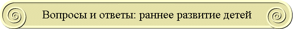 Вопросы и ответы: раннее развитие детей