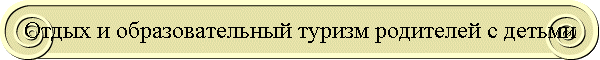 Отдых и образовательный туризм родителей с детьми